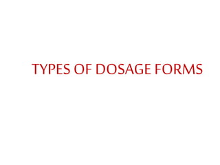 TYPES OF DOSAGE FORMS
 