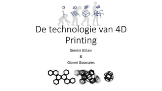 De technologie van 4D
Printing
Dimitri Gillain
&
Gianni Goossens
 