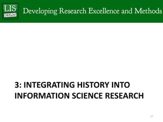 3: INTEGRATING HISTORY INTO
INFORMATION SCIENCE RESEARCH

                               27
 