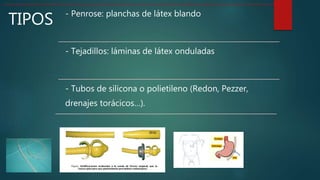 TIPOS - Penrose: planchas de látex blando
- Tejadillos: láminas de látex onduladas
- Tubos de silicona o polietileno (Redon, Pezzer,
drenajes torácicos…).
 