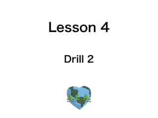 Lesson 4

  Drill 2
 