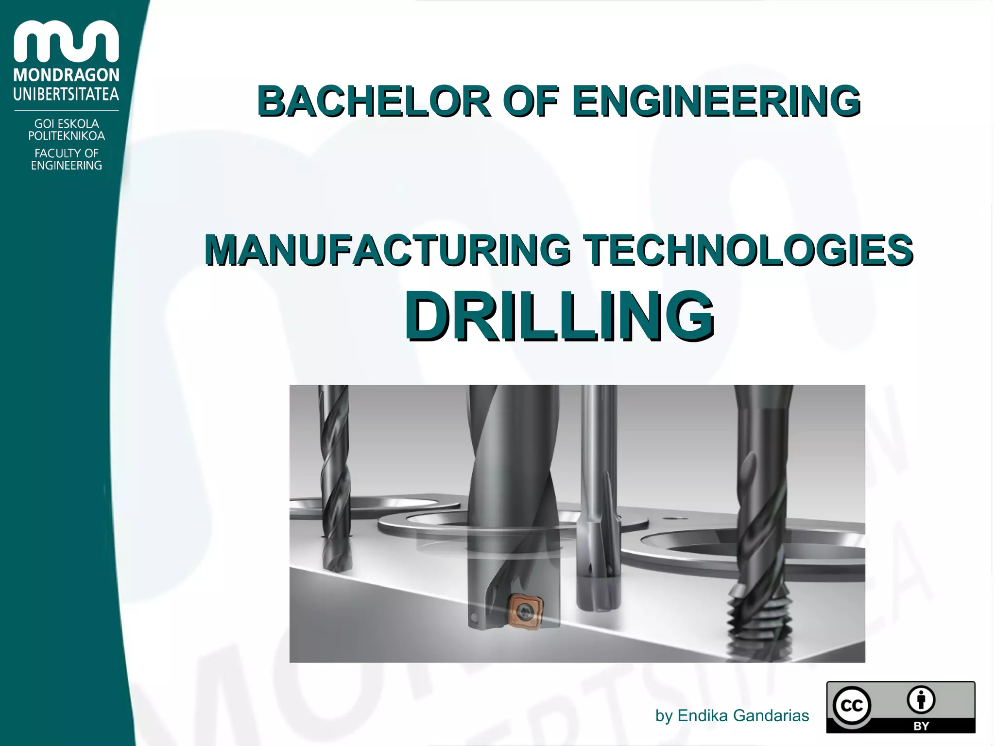 BACHELOR OF ENGINEERINGBACHELOR OF ENGINEERING
MANUFACTURING TECHNOLOGIESMANUFACTURING TECHNOLOGIES
DRILLINGDRILLING
by Endika Gandarias
 