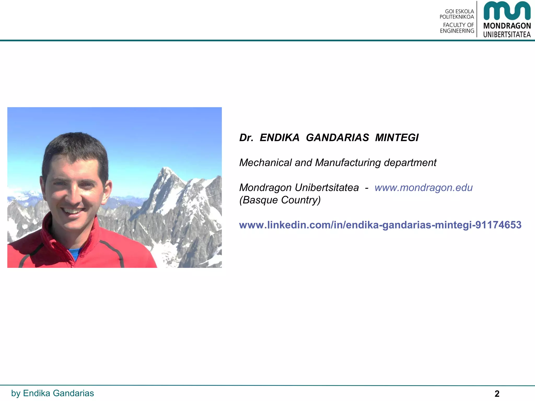 2by Endika Gandarias
Dr. ENDIKA GANDARIAS MINTEGI
Mechanical and Manufacturing department
Mondragon Unibertsitatea - www.mondragon.edu
(Basque Country)
www.linkedin.com/in/endika-gandarias-mintegi-91174653
 
