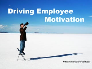 Driving Employee
Motivation
Wilfredo Enrique Cruz Bueso
 