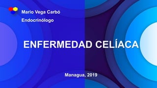Managua, 2019
Mario Vega Carbó
Endocrinólogo
ENFERMEDAD CELÍACA
 