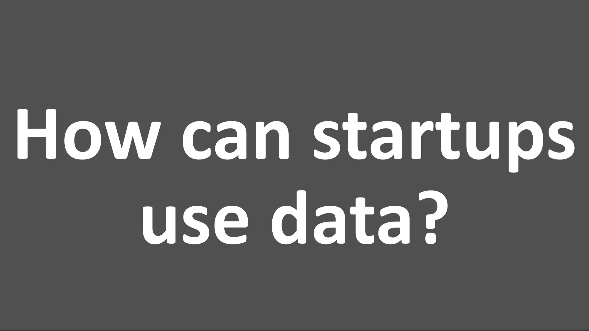 How can startups
use data?