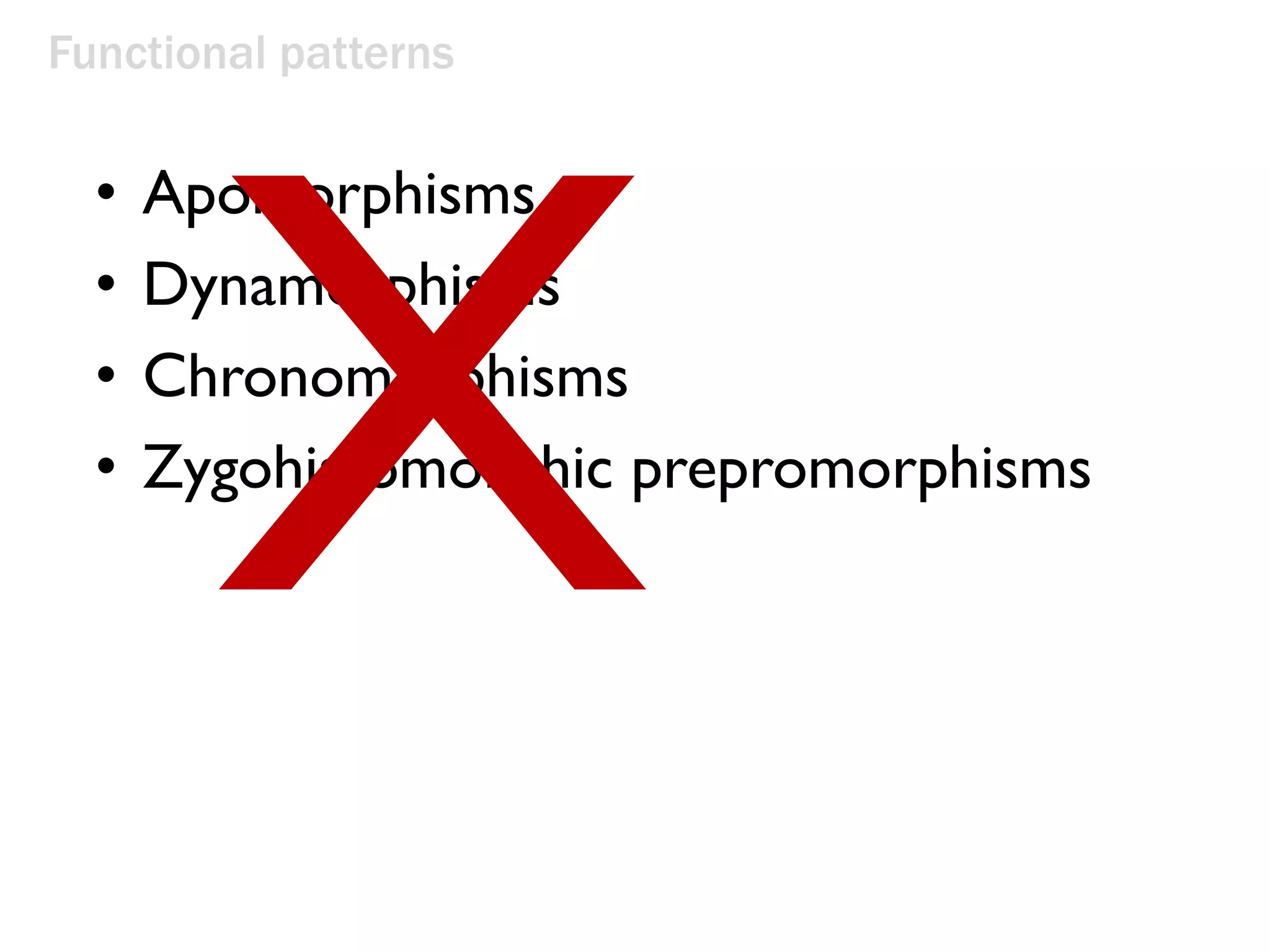 Functional patterns
• Apomorphisms
• Dynamorphisms
• Chronomorphisms
• Zygohistomorphic prepromorphisms
 