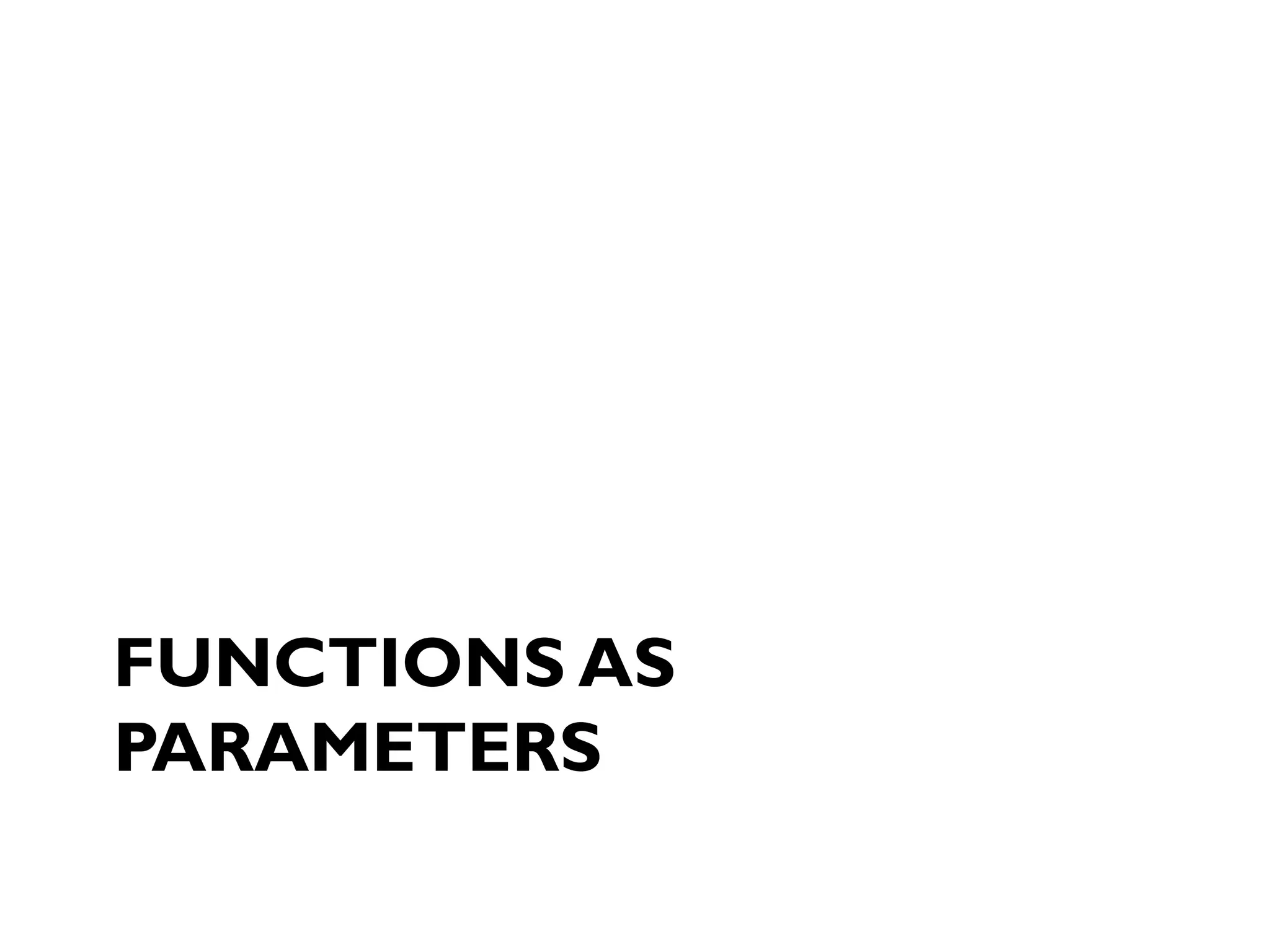 FUNCTIONS AS
PARAMETERS
 
