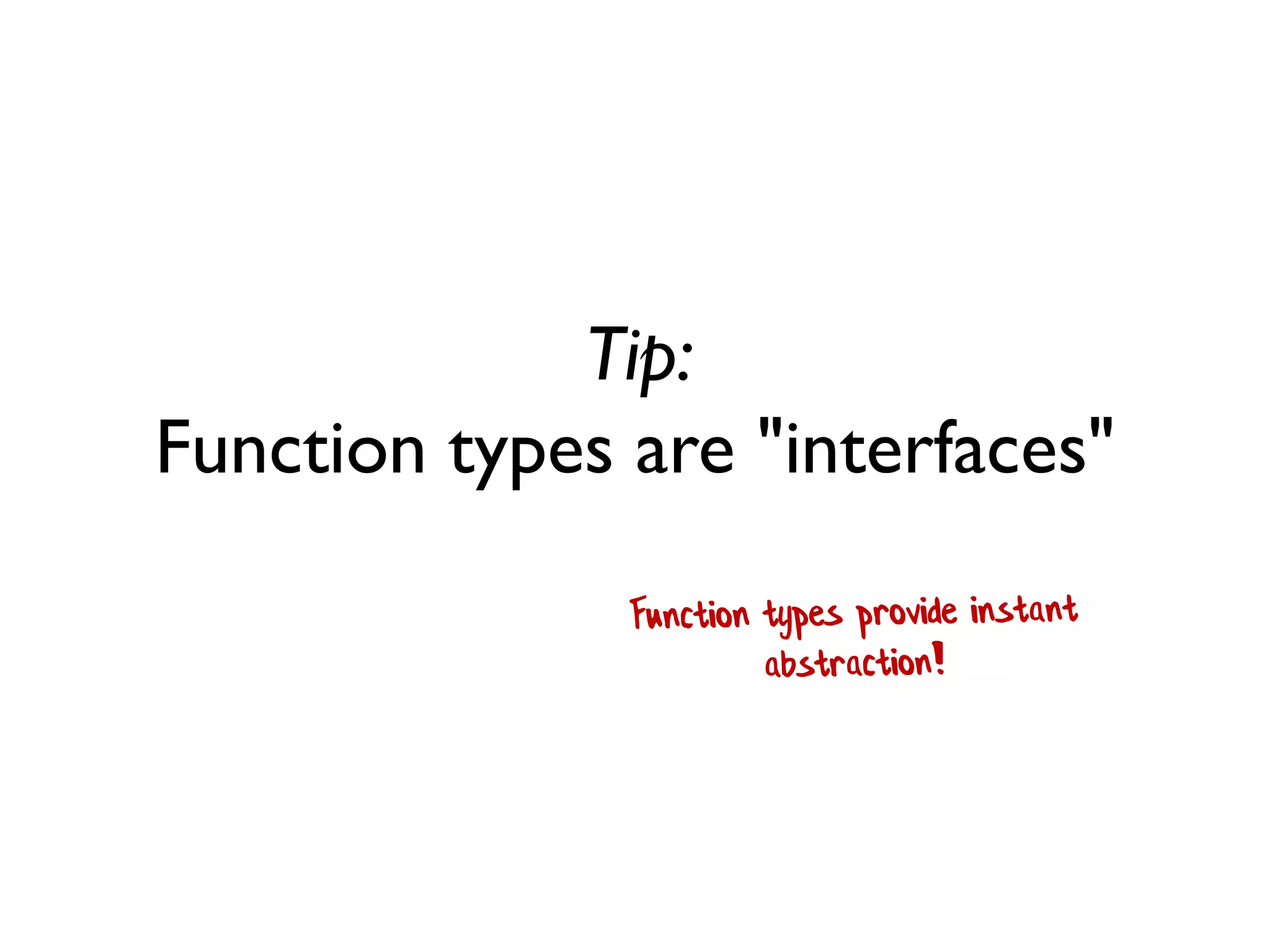 Tip:
Function types are "interfaces"
 