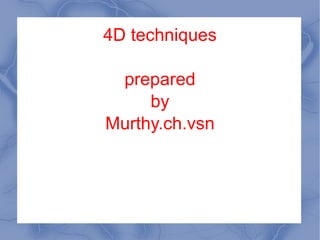 4D techniques prepared by Murthy.ch.vsn 