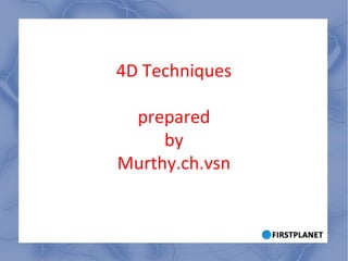 4D Techniques prepared by Murthy.ch.vsn 