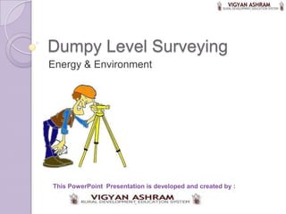 Dumpy Level Surveying
Energy & Environment




This PowerPoint Presentation is developed and created by :
 