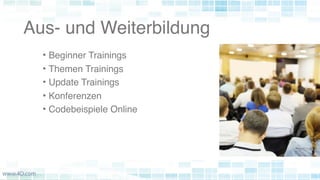 Aus- und Weiterbildung
• Beginner Trainings
• Themen Trainings
• Update Trainings
• Konferenzen
• Codebeispiele Online
 