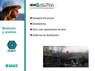 Medición 
y análisis 
 Desagüe del tanque 
 Desaladoras 
 Dos o tres separadores de fase 
 Sistemas de dosificación  