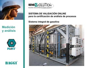 Medición 
y análisis 
SISTEMA DE VALIDACIÓN ONLINE 
para la certificación de análisis de procesos 
Sistema integral de gasolina  