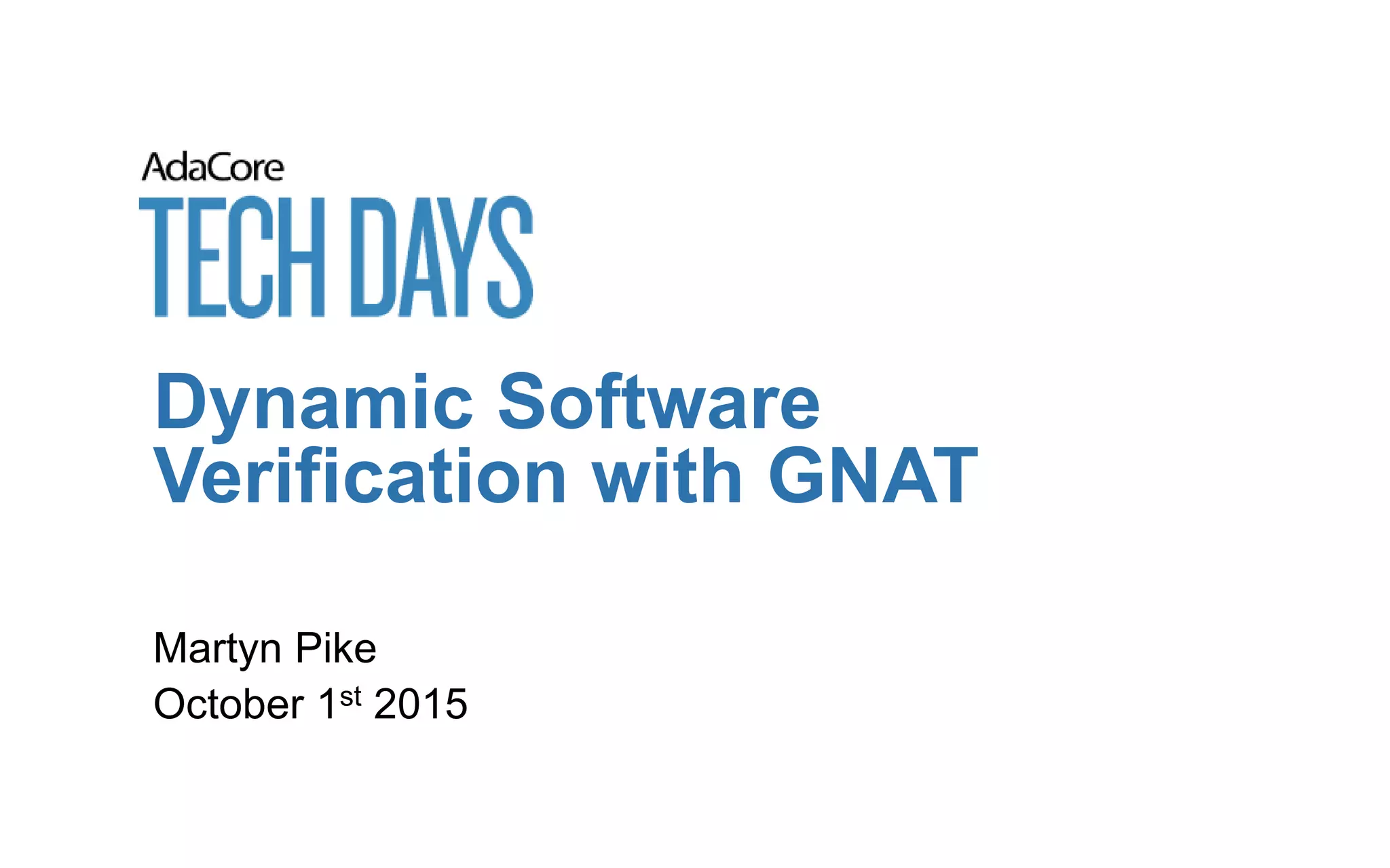 Dynamic Software
Verification with GNAT
Martyn Pike
October 1st 2015
 