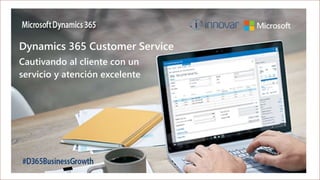 Dynamics 365 Customer Service
Cautivando al cliente con un
servicio y atención excelente
 