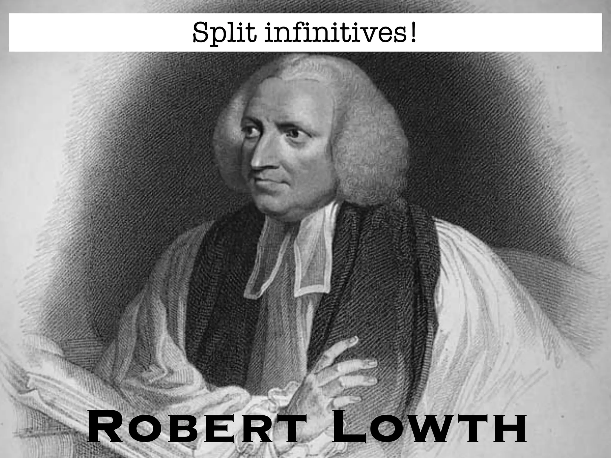 Robert Lowth
Split infinitives!
 