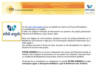 Partenaire Ofﬁciel 2013




Le site www.ethik-angels.org est une plateforme internet de Finance Participative
(« crowdfund...