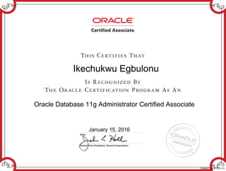 Ikechukwu Egbulonu
Oracle Database 11g Administrator Certified Associate
January 15, 2016
234804736DBOCA11G
 