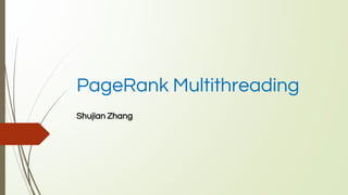 PageRank Multithreading
Shujian Zhang
 