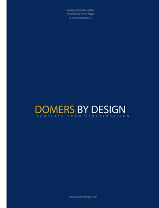 DOMERS BY DESIGNT E M P L A T E F R O M S T O C K I N D E S I G N
www.stockindesign.com
Designed by Max Ujdak-
Template by: Erick Ragas
& STOCKINDESIGN
 