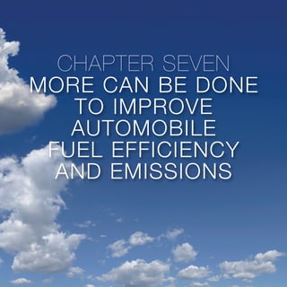 CHAPTER SEVEN
MORE CAN BE DONE
TO IMPROVE
AUTOMOBILE
FUEL EFFICIENCY
AND EMISSIONS
 