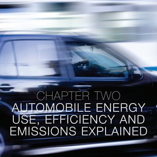 DRAFTCOPY
Chapter 2
Automobile Energy Use,
Efficiency and Emissions
Explained
CHAPTER TWO
AUTOMOBILE ENERGY
USE, EFFICIENCY AND
EMISSIONS EXPLAINED
 
