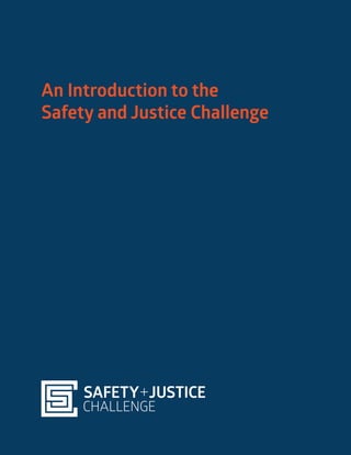 An Introduction to the
Safety and Justice Challenge
 