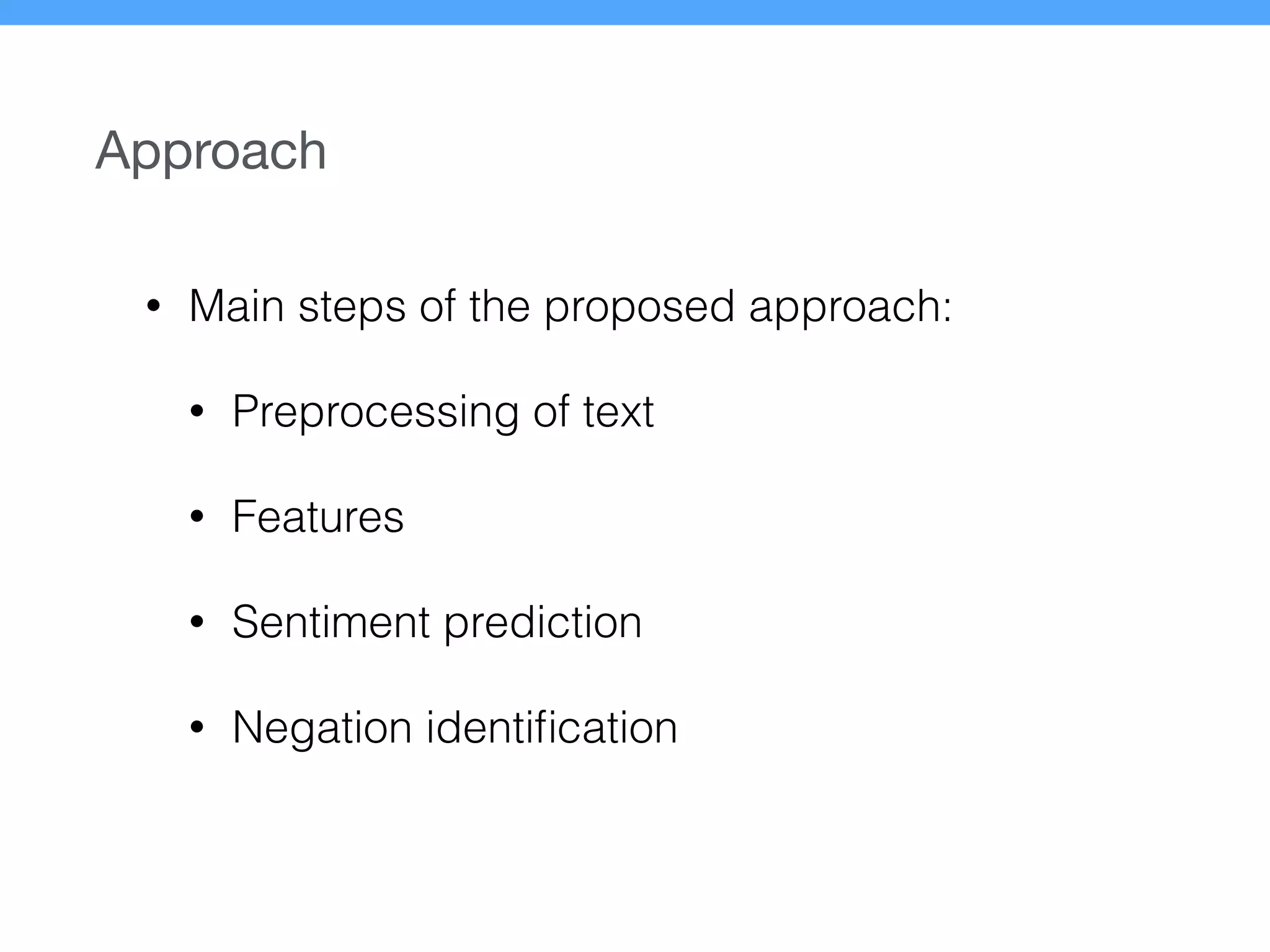 Approach
• Main steps of the proposed approach:
• Preprocessing of text
• Features
• Sentiment prediction
• Negation identiﬁcation
 