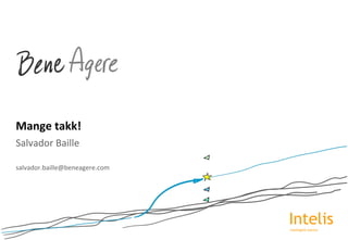 Salvador	
 Baille	
 
salvador.baille@beneagere.com	
 
Mange	
 takk!	
 
IntelisIntelligent Advice
 