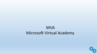 MVA
Microsoft Virtual Academy
 
