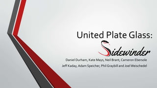United Plate Glass:
Daniel Durham, Kate Mays, Neil Brant, Cameron Ebersole
Jeff Kaday, Adam Speicher, Phil Graybill and JoelWeischedel
 