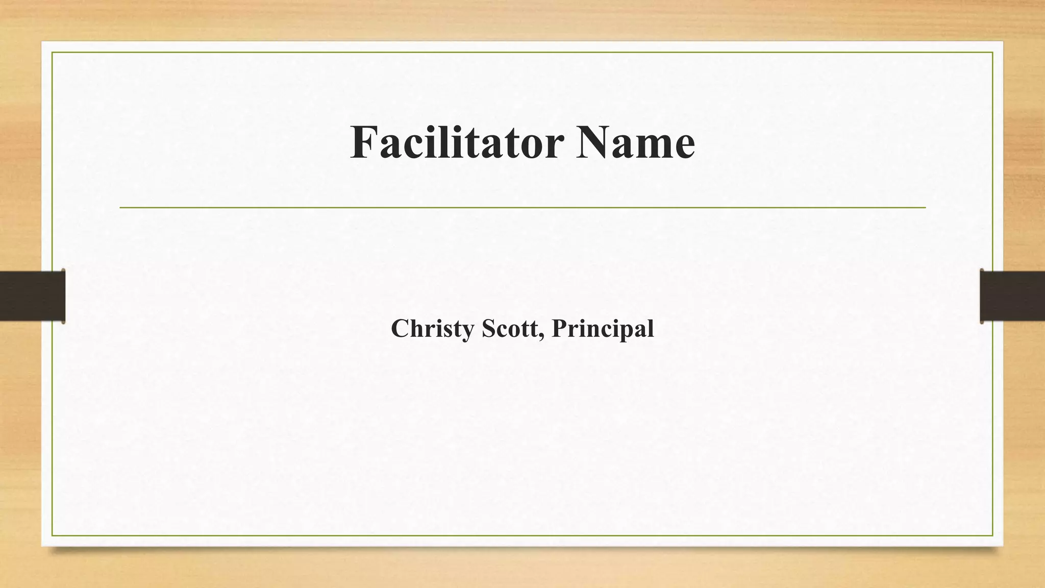 Facilitator Name
Christy Scott, Principal
 