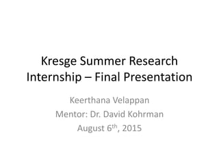 Kresge Summer Research
Internship – Final Presentation
Keerthana Velappan
Mentor: Dr. David Kohrman
August 6th, 2015
 