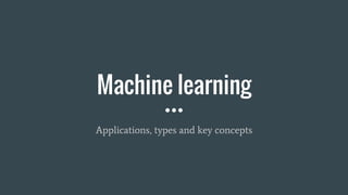 Machine learning
Applications, types and key concepts
 
