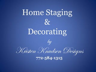 Home Staging
&
Decorating
by
Kristen Knudsen Designs
772-584-1315
 