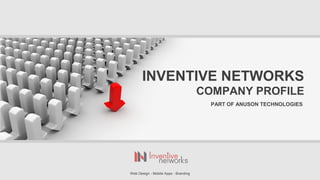 PART OF ANUSON TECHNOLOGIES
INVENTIVE NETWORKS
COMPANY PROFILE
Web Design - Mobile Apps - Branding
 