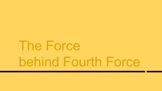 The Force
behind Fourth Force
 