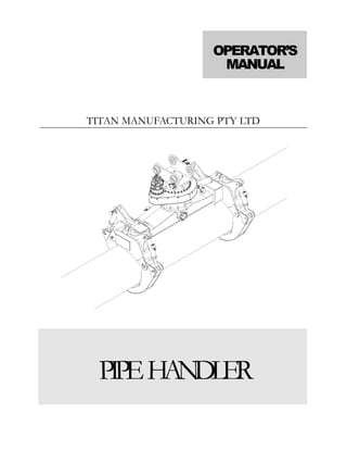 TITAN MANUFACTURING PTY LTD
PIPEHANDLER
OPERATOR’S
MANUAL
 
