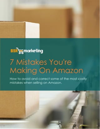 7 Mistakes You're
Making On Amazon
How to avoid and correct some of the most costly
mistakes when selling on Amazon.
 