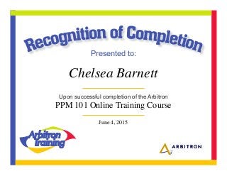 Presented to:
Upon successful completion of the Arbitron
Chelsea Barnett
PPM 101 Online Training Course
June 4, 2015
 