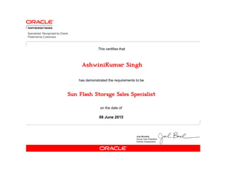 has demonstrated the requirements to be
This certifies that
on the date of
08 June 2015
Sun Flash Storage Sales Specialist
AshwiniKumar Singh
 