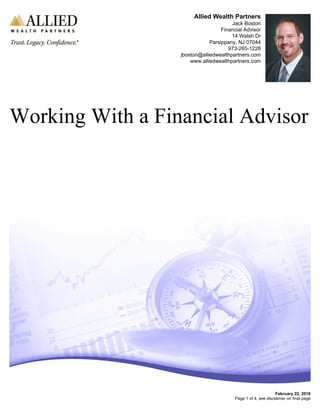 Allied Wealth Partners
Jack Boston
Financial Advisor
14 Walsh Dr
Parsippany, NJ 07044
973-265-1228
jboston@alliedwealthpartners.com
www.alliedwealthpartners.com
Working With a Financial Advisor
February 22, 2016
Page 1 of 4, see disclaimer on final page
 