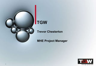 11
TGW
Trevor Chesterton
MHE Project Manager
 