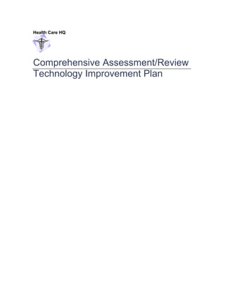 Health Care HQ
Comprehensive Assessment/Review
Technology Improvement Plan
 