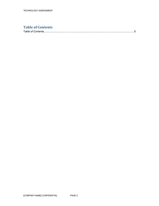 TECHNOLOGY ASSESSMENT
Table of Contents
Table of Contents............................................................................................................................5
[COMPANY NAME] CONFIDENTIAL PAGE 5
 