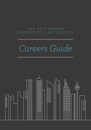 T H E 2 0 1 5 S Y D N E Y
U N I V E R S I T Y L A W S O C I E T Y
Careers Guide
 