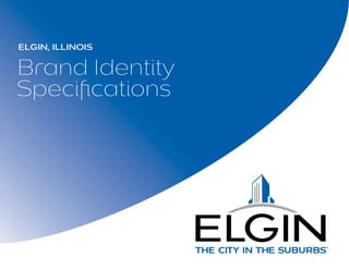 ElgiN, IlliNois
Brand Identity
Specifications
 