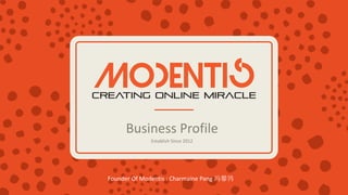 Founder Of Modentis : Charmaine Pang 冯馨鸰
Business Profile
Establish Since 2012
 